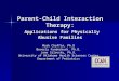 Parent-Child Interaction Therapy: Applications for Physically Abusive Families Mark Chaffin, Ph.D Beverly Funderburk, Ph.D. Jane Silovsky, Ph.D. University