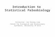 Introduction to Statistical Paleobiology Instructor: Lee Hsiang Liow Centre for Ecological and Evolutionary Synthesis, University of Oslo