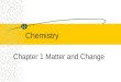 Chemistry Chapter 1 Matter and Change. Chemistry is… The study of the interactions of energy and matter