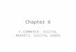 Chapter 6 E-COMMERCE: DIGITAL MARKETS, DIGITAL GOODS