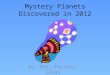 Mystery Planets Discovered in 2012 By: Mrs. Parsons’ Class