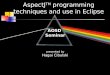 AspectJ TM programming techniques and use in Eclipse AOSD Seminar presented by Hagai Cibulski