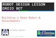 By Droids Robotics Building a Base Robot & Attachments ROBOT DESIGN LESSON DROID BOT © 2015 EV3Lessons.com, Last Edit 5/30/2015 1