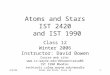 4/5/06Atoms and Stars, Class 121 Atoms and Stars IST 2420 and IST 1990 Class 12 Winter 2006 Instructor: David Bowen Course web site: 