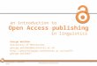 Open Access publishing an introduction to in linguistics Manchester, 5 th November 20141Introduction to Open Access George Walkden University of Manchester