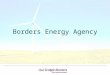 Borders Energy Agency. BACKGROUND Scrutiny Review of Renewables Support the establishment of a Borders Renewable Energy Agency Project guided by the Scottish
