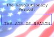 The Revolutionary Period: THE AGE OF REASON. What then is the American, this new man? -- Crevecoeur