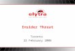 Insider Threat Toronto 22 February 2006. w w w. e l y t r a. c o m Problem Statement  Insider Person that works inside an organization –Employees –Permanent