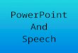 PowerPoint And Speech Content Subject knowledge Presentation Data Quotes Images Video (sparingly) Audio (sparingly; distracting)
