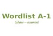 Wordlist A-1 (abase – acumen). abase Behave in a very humble way The new servant hated behaving in an abase manner in front of his royal employers
