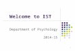 1 Welcome to IST Department of Psychology 2014-15