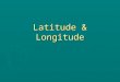 Latitude & Longitude. ► Latitude Lines  Run parallel to the equator (also called Parallels)  (Think of the rungs of a ladder; latitude=ladder) ► Longitude