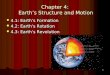 1 Chapter 4: Earth’s Structure and Motion 4.1: Earth’s Formation 4.1: Earth’s Formation 4.2: Earth’s Rotation 4.2: Earth’s Rotation 4.3: Earth’s Revolution