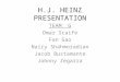 H.J. HEINZ PRESENTATION TEAM: G Omar Scaife Fan Gao Nairy Shahmoradian Jacob Bustamante Johnny Zegarra