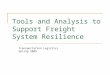 Tools and Analysis to Support Freight System Resilience Transportation Logistics Spring 2009