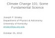 Climate Change 101; Some Fundamental Science Joseph P. Straley Department of Physics & Astronomy University of Kentucky straley@pa.uky.edu October 25,