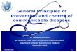 General Principles of Prevention and control of communicable diseases Dr. Abdulaziz Almezam Dr. Salwa A. Tayel & Dr. Mohammad Afzal Mahmood Department