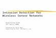 Intrusion Detection for Wireless Sensor Networks Qualifying Exam 28 th April 2005 Presented by Edith Ngai Supervised by Prof. Michael R. Lyu
