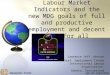 Employment Trends Labour Market Indicators and the new MDG goals of full and productive employment and decent work for all Lawrence Jeff