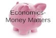 Economics- Money Matters. Economics 1.A social science- deals with production of goods and services 2.With limited or scarce resources 3.For consumption
