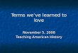 Terms we’ve learned to love November 5, 2008 Teaching American History