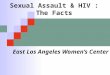 Sexual Assault & HIV : The Facts East Los Angeles Women’s Center