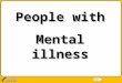 People with Mental illness Next. Walt: Back what mental illness is and how people cope with a mental illness in the family