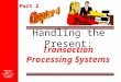 Handling the Present: Transaction Processing Systems Copyright © 2001 by Harcourt, Inc. All rights reserved Part 2