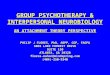 GROUP PSYCHOTHERAPY & INTERPERSONAL NEUROBIOLOGY AN ATTACHMENT THEORY PERSPECTIVE PHILIP J FLORES, PhD, ABPP, CGP, FAGPA 6065 LAKE FORREST DRIVE SUITE