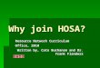 Why join HOSA? Resource Network Curriculum Office, 2010 Written by, Cate Buchanan and Dr. Frank Flanders