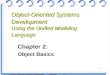 1 Object-Oriented Systems Development Bahrami © Irwin/ McGraw-Hill Chapter 2: Object Basics Object-Oriented Systems Development Using the Unified Modeling