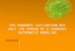 PRE-PANDEMIC VACCINATION MAY HALT THE SPREAD OF A PANDEMIC MATHEMATIC MODELING