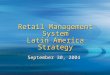 Retail Management System Latin America Strategy September 30, 2004