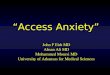 “Access Anxiety” John F Eidt MD Ahsan Ali MD Mohammed Moursi MD University of Arkansas for Medical Sciences