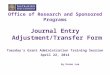 Office of Research and Sponsored Programs Journal Entry Adjustment/Transfer Form Tuesday’s Grant Administration Training Session April 22, 2014 by Karen