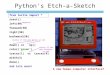 Python's Etch-a-Sketch A new human-computer interface? from turtle import * reset() left(90) forward(50) right(90) backward(50) down() or up() color('green')