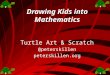 Drawing Kids into Mathematics Turtle Art & Scratch @peterskillen peterskillen.org