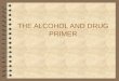 THE ALCOHOL AND DRUG PRIMER. DRUG CLASSES ALCOHOL SEDATIVE/HYPNOTICS OPIATES STIMULANTS HALLUCINOGENS CANNABINOIDS DISSOCIATIVE ANESTHETICS INHALANTS/SOLVENTS
