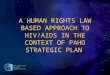 2008 Pan American Health Organization A HUMAN RIGHTS LAW BASED APPROACH TO HIV/AIDS IN THE CONTEXT OF PAHO STRATEGIC PLAN