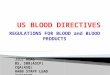 REGULATIONS FOR BLOOD and BLOOD PRODUCTS JILL HOAG BS, SBB(ASCP) CQA(ASQ) AABB STAFF LEAD ASSESSOR 1