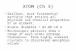 ATOM (Ch 3) Smallest, most fundamental particle that retains all physical and chemical properties of an element. Atomic diameter = @1.0E-10 m Microscopic