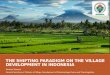 THE SHIFTING PARADIGM ON THE VILLAGE DEVELOPMENT IN INDONESIA Anwar Sanusi General Secretary of Ministry of Village, Development of Disadvantaged Areas