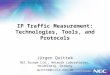IP Traffic Measurement: Technologies, Tools, and Protocols Jürgen Quittek NEC Europe Ltd., Network Laboratories, Heidelberg, Germany quittek@ccrle.nec.de