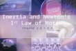 Inertia and Newton’s 1 st Law of Motion Chapter 2.2 + 2.5