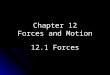 Chapter 12 Forces and Motion 12.1 Forces. A force is a push or a pull that acts on an object. It can cause a resting object to move, or it can accelerate