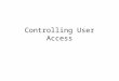 Controlling User Access. Objectives After completing this lesson, you should be able to do the following: Create users Create roles to ease setup and