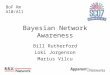 Bayesian Network Awareness Bill Rutherford Loki Jorgenson Marius Vilcu BoF Rm A10/A11