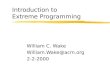 Introduction to Extreme Programming William C. Wake William.Wake@acm.org 2-2-2000