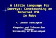 A Little Language for Surveys: Constructing an Internal DSL in Ruby H. Conrad Cunningham Computer and Information Science University of Mississippi