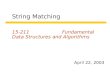 String Matching 15-211 Fundamental Data Structures and Algorithms April 22, 2003